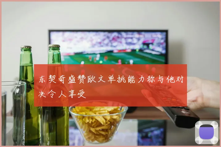 东契奇盛赞欧文单挑能力称与他对决令人享受