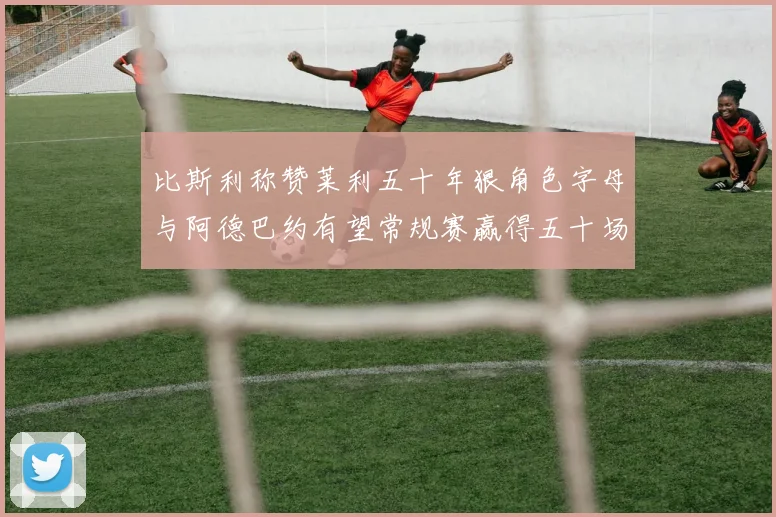 比斯利称赞莱利五十年狠角色字母与阿德巴约有望常规赛赢得五十场